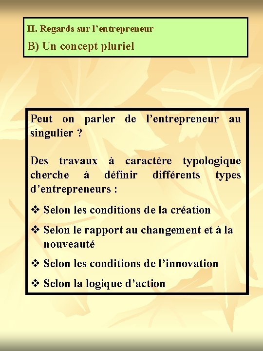II. Regards sur l’entrepreneur B) Un concept pluriel Peut on parler de l’entrepreneur au
