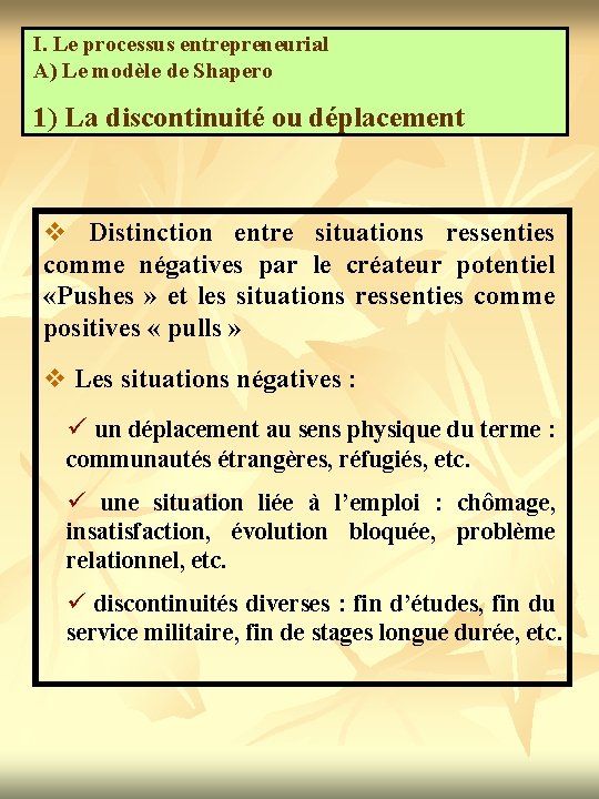 I. Le processus entrepreneurial A) Le modèle de Shapero 1) La discontinuité ou déplacement