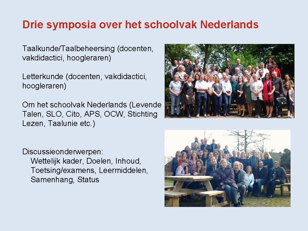 Drie symposia over het schoolvak Nederlands Taalkunde/Taalbeheersing (docenten, vakdidactici, hoogleraren) Letterkunde (docenten, vakdidactici, hoogleraren)