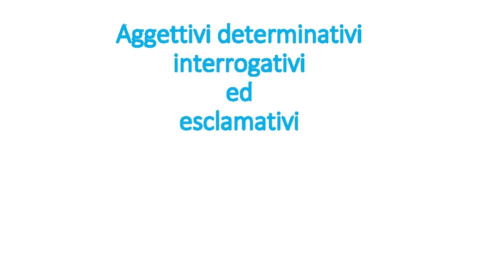 Aggettivi determinativi interrogativi ed esclamativi 