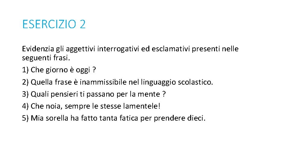 ESERCIZIO 2 Evidenzia gli aggettivi interrogativi ed esclamativi presenti nelle seguenti frasi. 1) Che