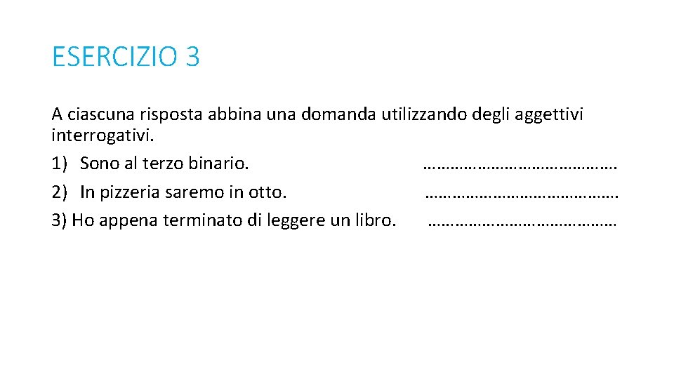 ESERCIZIO 3 A ciascuna risposta abbina una domanda utilizzando degli aggettivi interrogativi. 1) Sono