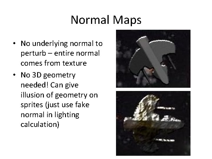 Normal Maps • No underlying normal to perturb – entire normal comes from texture