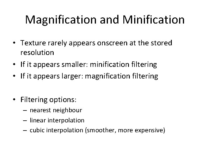 Magnification and Minification • Texture rarely appears onscreen at the stored resolution • If