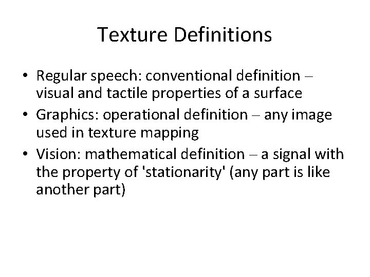 Texture Definitions • Regular speech: conventional definition – visual and tactile properties of a