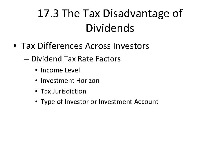 17. 3 The Tax Disadvantage of Dividends • Tax Differences Across Investors – Dividend