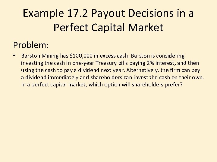 Example 17. 2 Payout Decisions in a Perfect Capital Market Problem: • Barston Mining