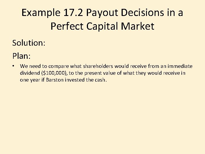 Example 17. 2 Payout Decisions in a Perfect Capital Market Solution: Plan: • We