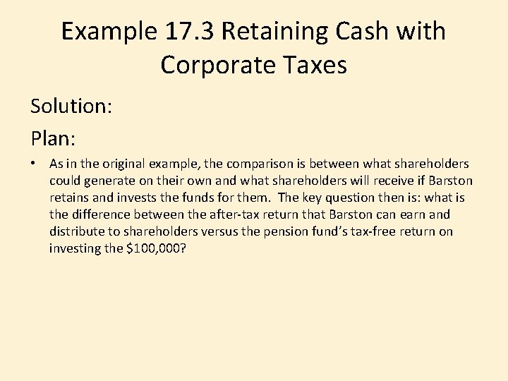 Example 17. 3 Retaining Cash with Corporate Taxes Solution: Plan: • As in the