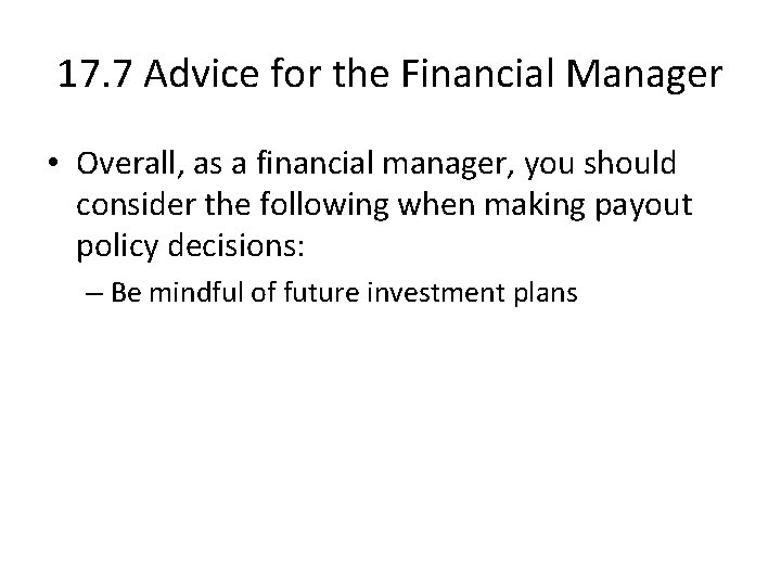 17. 7 Advice for the Financial Manager • Overall, as a financial manager, you