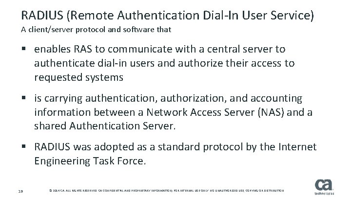 RADIUS (Remote Authentication Dial-In User Service) A client/server protocol and software that § enables