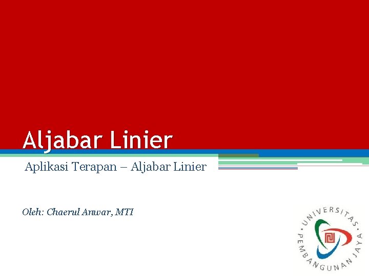 Aljabar Linier Aplikasi Terapan – Aljabar Linier Oleh: Chaerul Anwar, MTI 