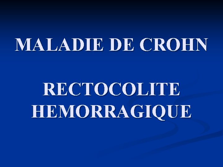 MALADIE DE CROHN RECTOCOLITE HEMORRAGIQUE 