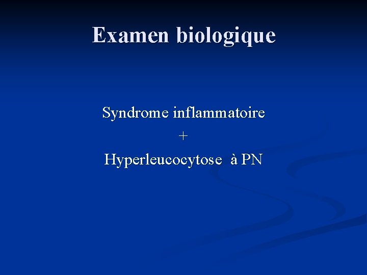Examen biologique Syndrome inflammatoire + Hyperleucocytose à PN 