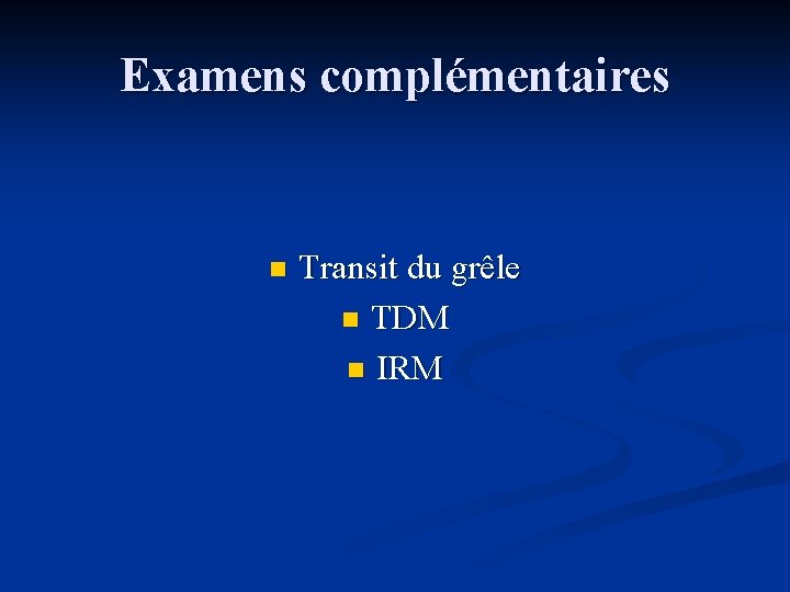 Examens complémentaires n Transit du grêle n TDM n IRM 