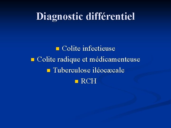 Diagnostic différentiel Colite infectieuse n Colite radique et médicamenteuse n Tuberculose iléocæcale n RCH