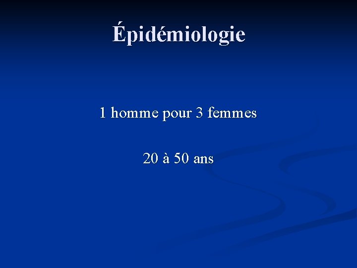 Épidémiologie 1 homme pour 3 femmes 20 à 50 ans 