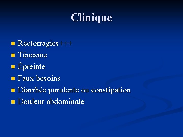 Clinique Rectorragies+++ n Ténesme n Épreinte n Faux besoins n Diarrhée purulente ou constipation