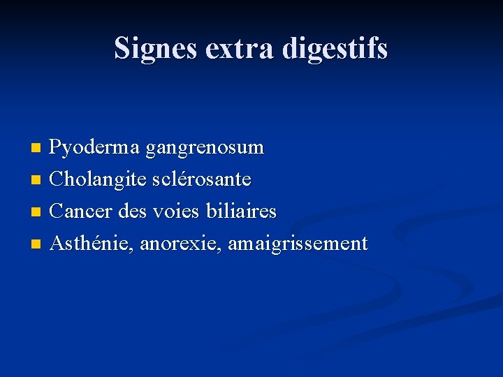 Signes extra digestifs Pyoderma gangrenosum n Cholangite sclérosante n Cancer des voies biliaires n