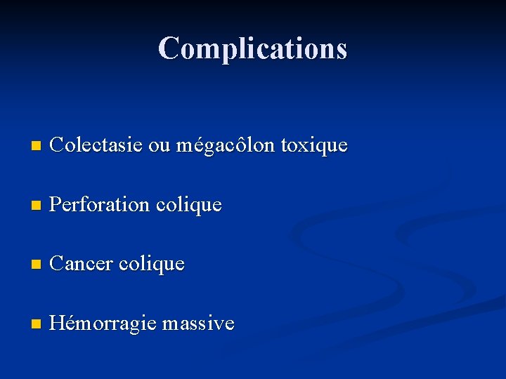 Complications n Colectasie ou mégacôlon toxique n Perforation colique n Cancer colique n Hémorragie