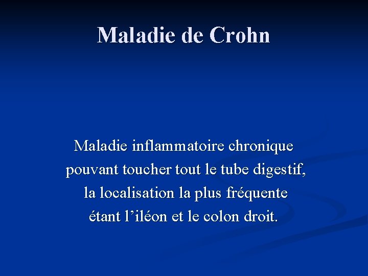 Maladie de Crohn Maladie inflammatoire chronique pouvant toucher tout le tube digestif, la localisation