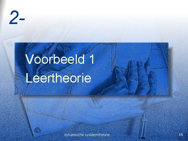 2 Voorbeeld 1 Leertheorie dynamische systeemtheorie 11 