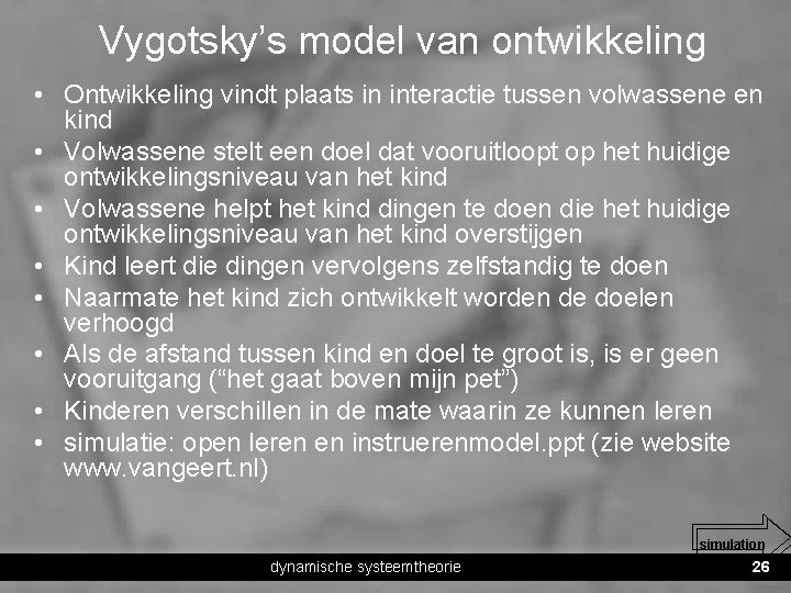 Vygotsky’s model van ontwikkeling • Ontwikkeling vindt plaats in interactie tussen volwassene en kind