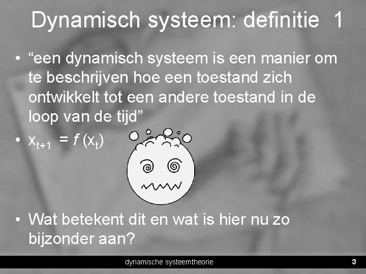 Dynamisch systeem: definitie 1 • “een dynamisch systeem is een manier om te beschrijven