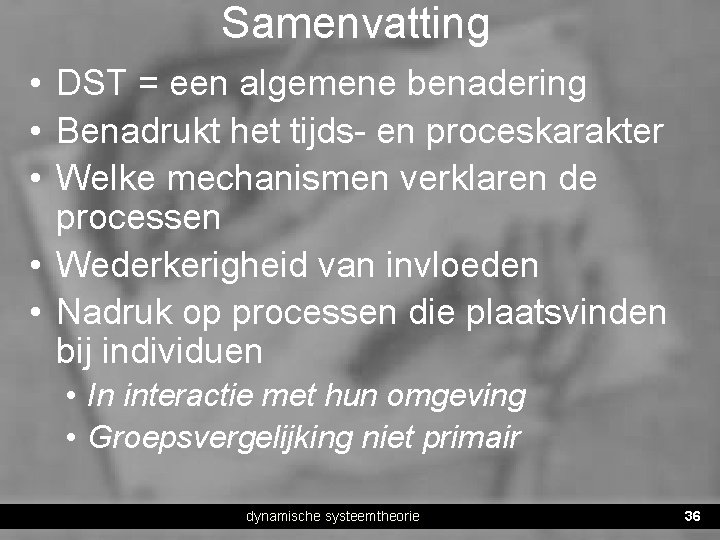 Samenvatting • DST = een algemene benadering • Benadrukt het tijds- en proceskarakter •