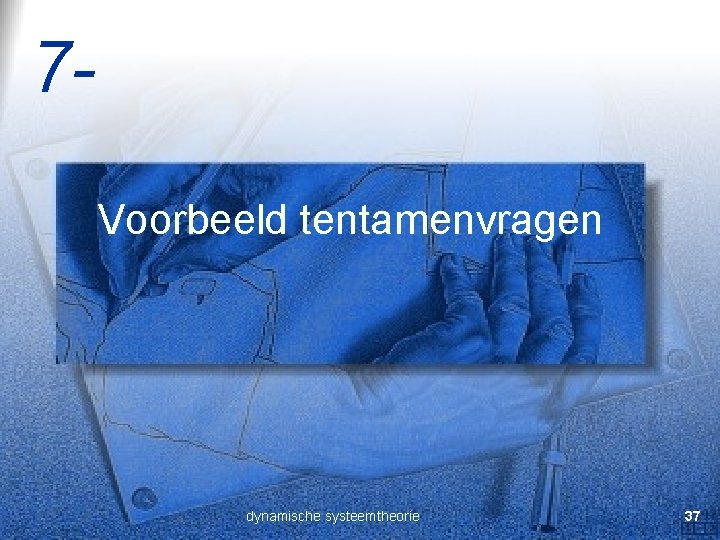 7 Voorbeeld tentamenvragen dynamische systeemtheorie 37 