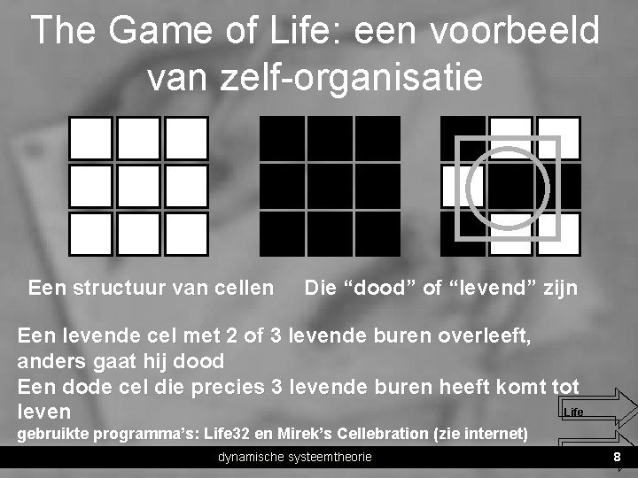 The Game of Life: een voorbeeld van zelf-organisatie Een structuur van cellen Die “dood”