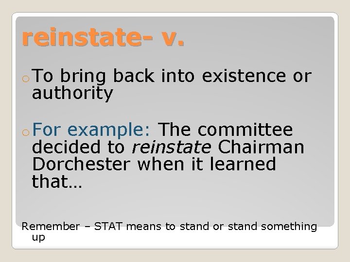 reinstate- v. o To bring back into existence or authority o For example: The