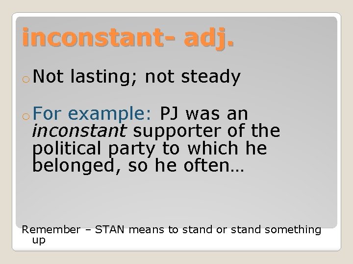 inconstant- adj. o Not lasting; not steady o For example: PJ was an inconstant