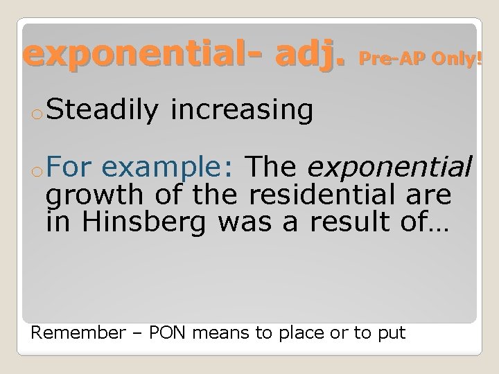 exponential- adj. o. Steadily Pre-AP Only! increasing o. For example: The exponential growth of
