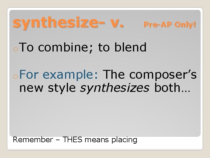 synthesize- v. o. To Pre-AP Only! combine; to blend o. For example: The composer’s