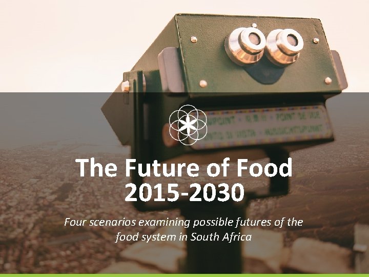 The Future of Food 2015 -2030 Four scenarios examining possible futures of the food