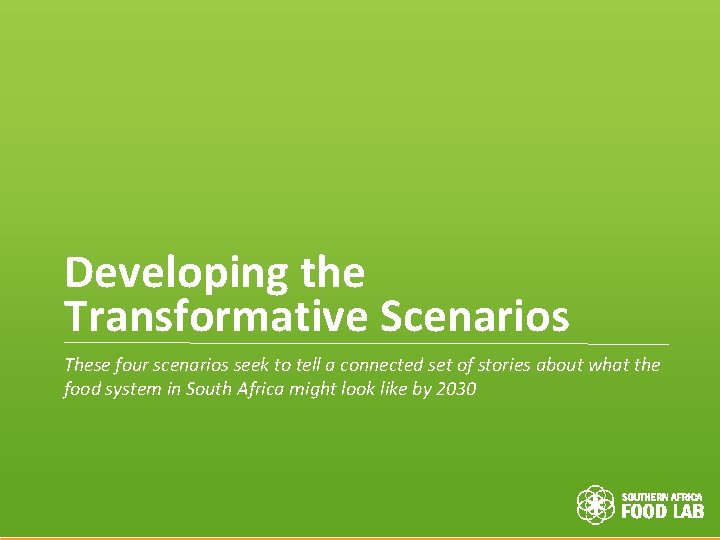 Developing the Transformative Scenarios These four scenarios seek to tell a connected set of