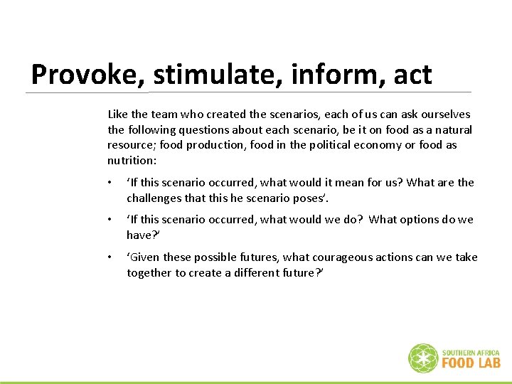 Provoke, stimulate, inform, act Like the team who created the scenarios, each of us