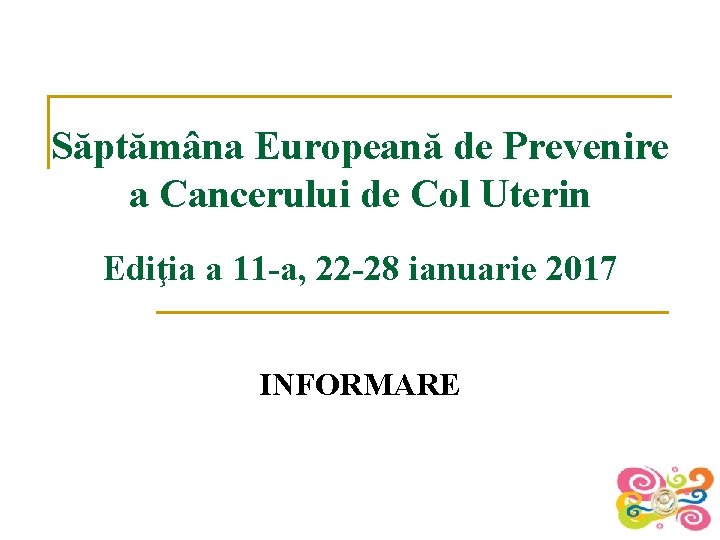 Săptămâna Europeană de Prevenire a Cancerului de Col Uterin Ediţia a 11 -a, 22