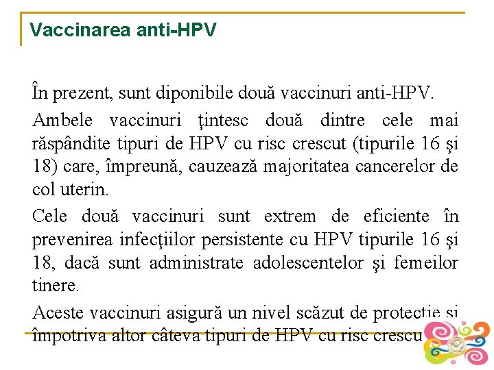 Vaccinarea anti-HPV În prezent, sunt diponibile două vaccinuri anti-HPV. Ambele vaccinuri ţintesc două dintre