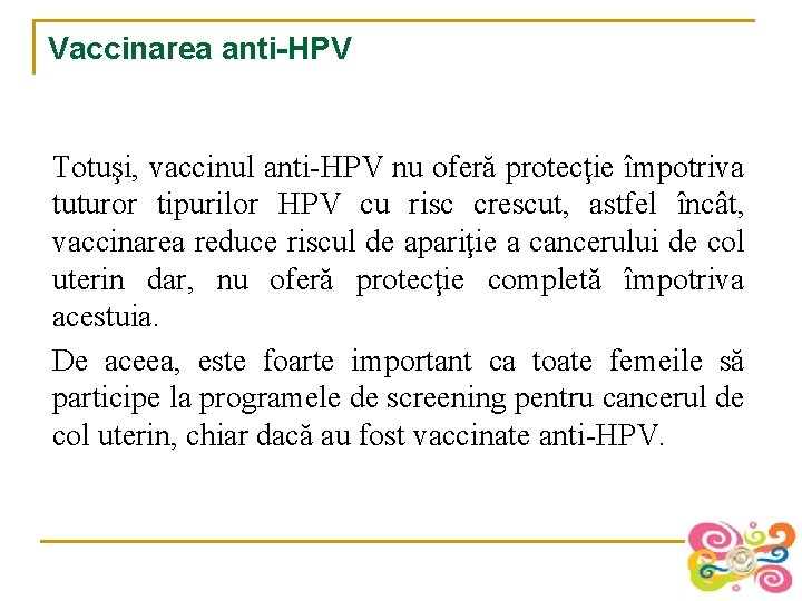 Vaccinarea anti-HPV Totuşi, vaccinul anti-HPV nu oferă protecţie împotriva tuturor tipurilor HPV cu risc