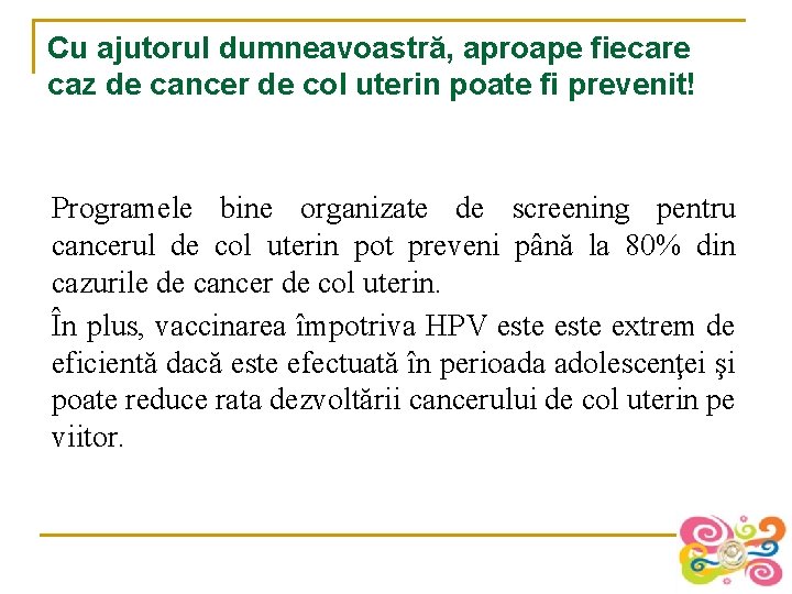 Cu ajutorul dumneavoastră, aproape fiecare caz de cancer de col uterin poate fi prevenit!