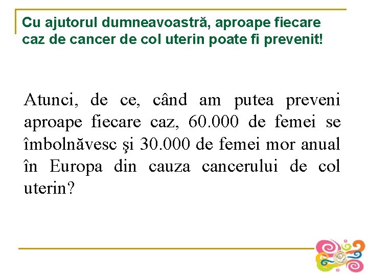 Cu ajutorul dumneavoastră, aproape fiecare caz de cancer de col uterin poate fi prevenit!