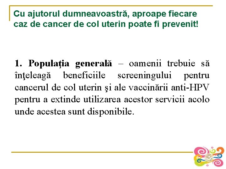 Cu ajutorul dumneavoastră, aproape fiecare caz de cancer de col uterin poate fi prevenit!