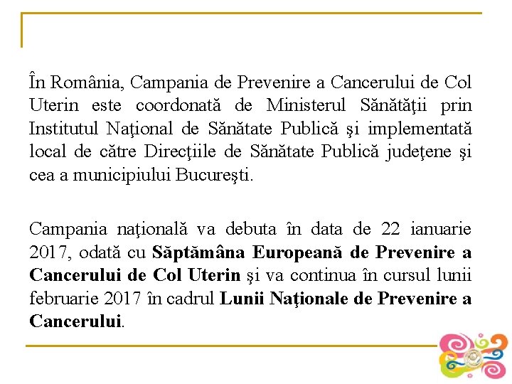 În România, Campania de Prevenire a Cancerului de Col Uterin este coordonată de Ministerul