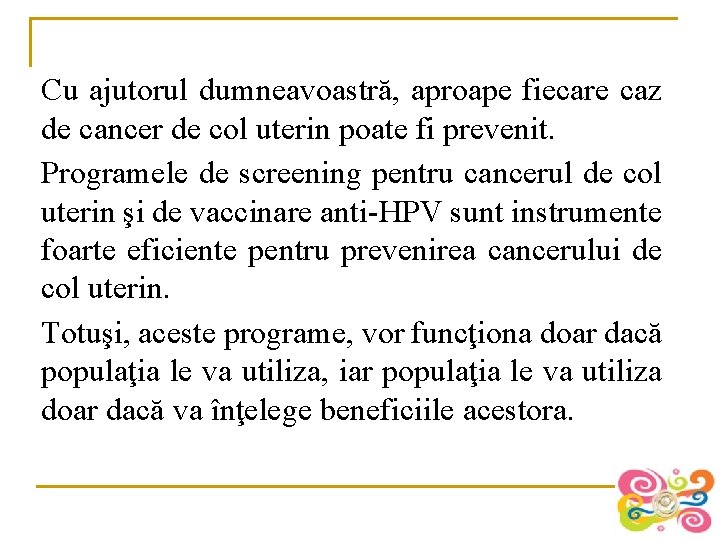 Cu ajutorul dumneavoastră, aproape fiecare caz de cancer de col uterin poate fi prevenit.