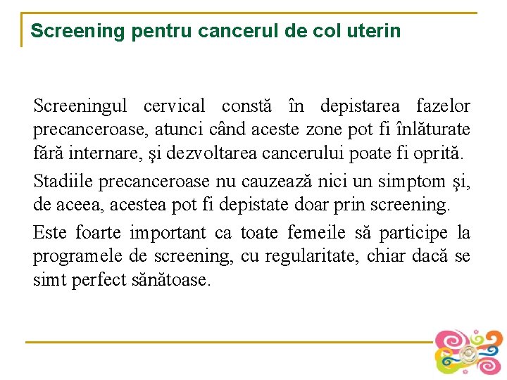 Screening pentru cancerul de col uterin Screeningul cervical constă în depistarea fazelor precanceroase, atunci