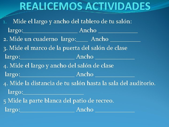 REALICEMOS ACTIVIDADES Mide el largo y ancho del tablero de tu salón: largo: _________