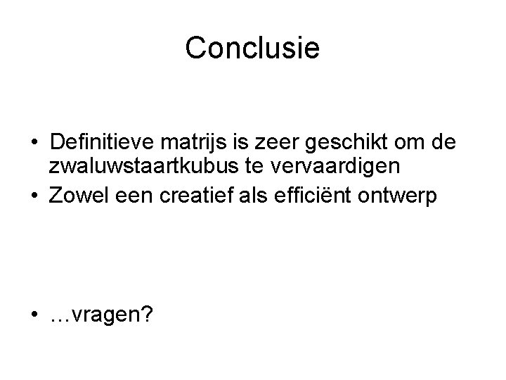 Conclusie • Definitieve matrijs is zeer geschikt om de zwaluwstaartkubus te vervaardigen • Zowel