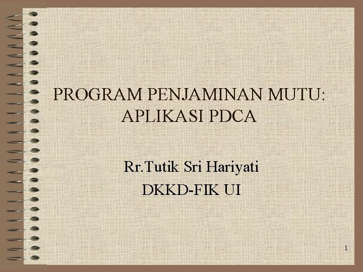PROGRAM PENJAMINAN MUTU: APLIKASI PDCA Rr. Tutik Sri Hariyati DKKD-FIK UI 1 